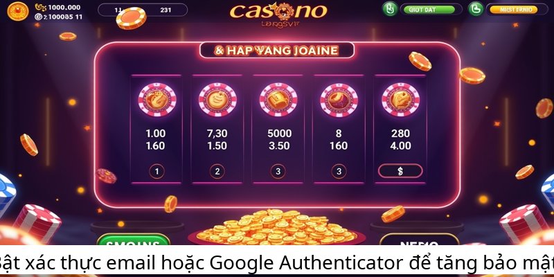 Bật xác thực email hoặc Google Authenticator để tăng bảo mật.
