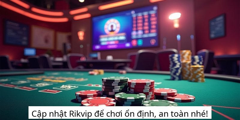 Cập nhật Rikvip để chơi ổn định, an toàn nhé!