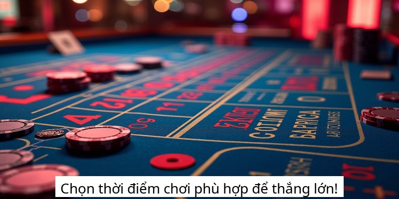 Chọn thời điểm chơi phù hợp để thắng lớn!