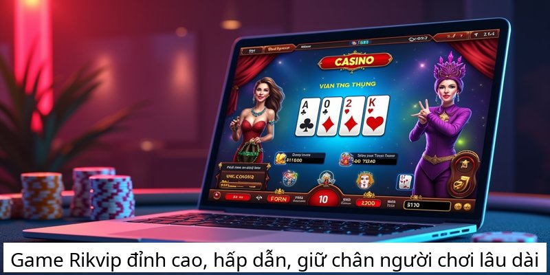 Game Rikvip đỉnh cao, hấp dẫn, giữ chân người chơi lâu dài