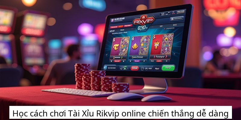 Học cách chơi Tài Xỉu Rikvip online chiến thắng dễ dàng
