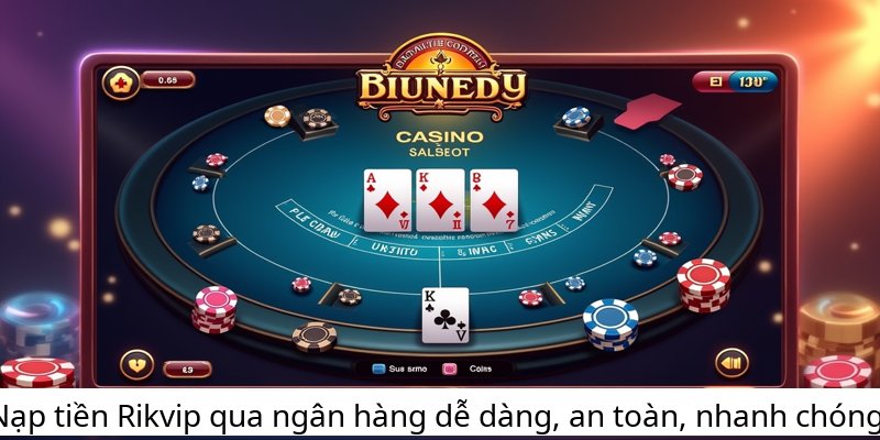 Nạp tiền Rikvip qua ngân hàng dễ dàng, an toàn, nhanh chóng!