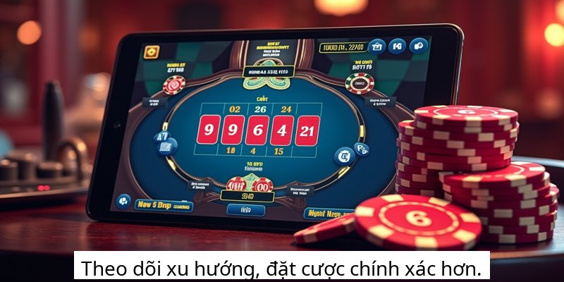 Theo dõi xu hướng, đặt cược chính xác hơn.